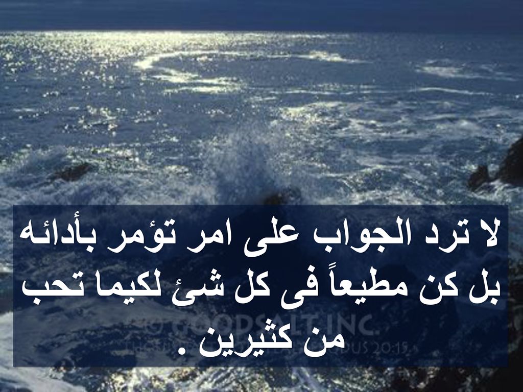 لا ترد الجواب على امر تؤمر بأدائه بل كن مطيعاً فى كل شئ لكيما تحب من كثيرين .