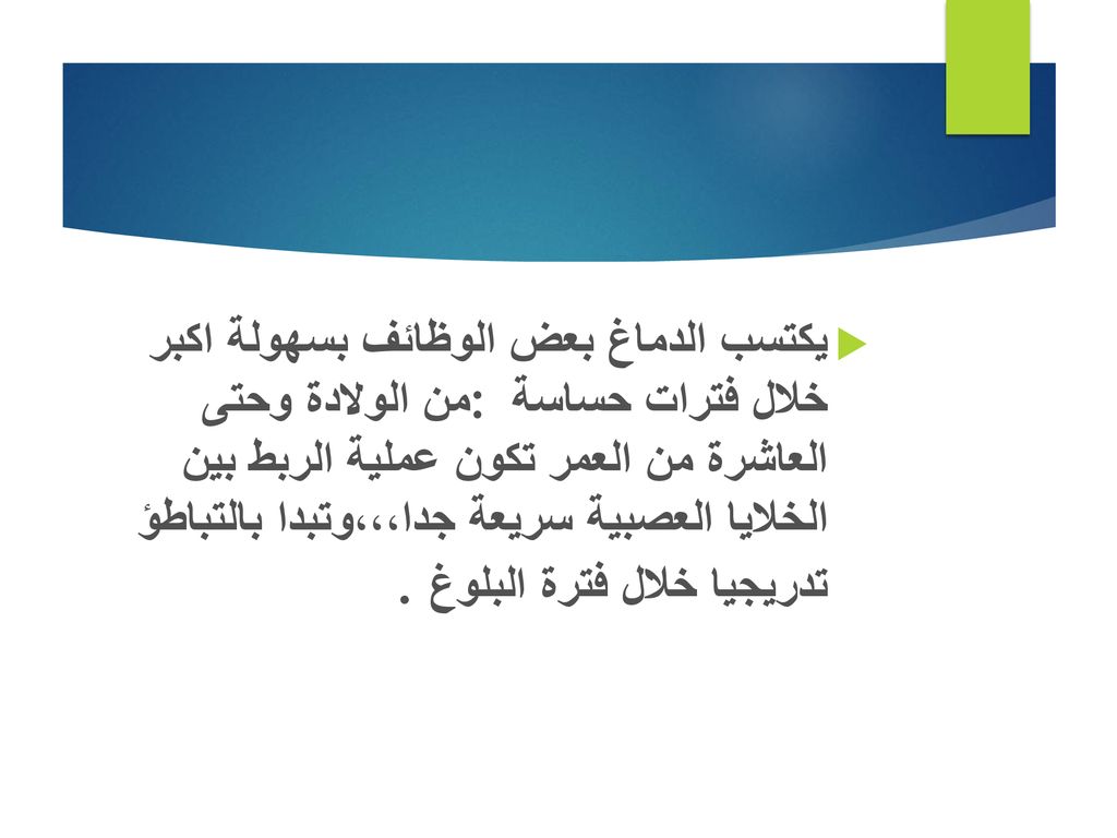 يكتسب الدماغ بعض الوظائف بسهولة اكبر خلال فترات حساسة : من الولادة وحتى العاشرة من العمر تكون عملية الربط بين الخلايا العصبية سريعة جدا،،،وتبدا بالتباطؤ تدريجيا خلال فترة البلوغ.