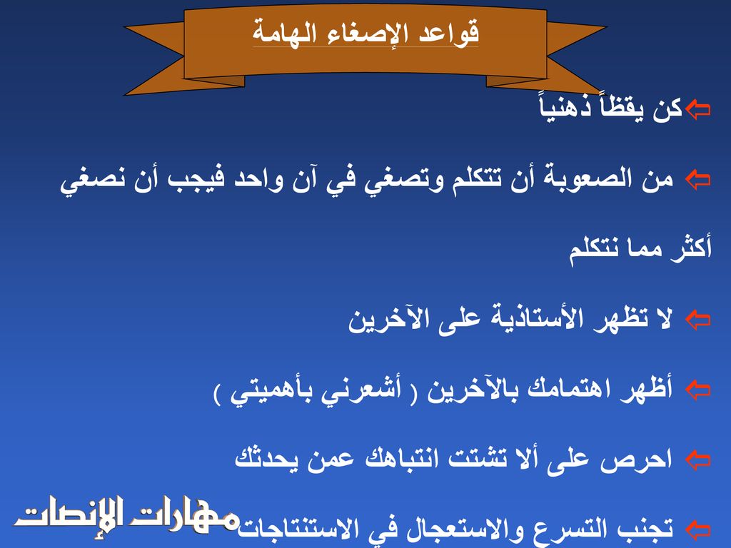 قواعد الإصغاء الهامة كن يقظاً ذهنياً من الصعوبة أن تتكلم وتصغي في آن واحد فيجب أن نصغي أكثر مما نتكلم.