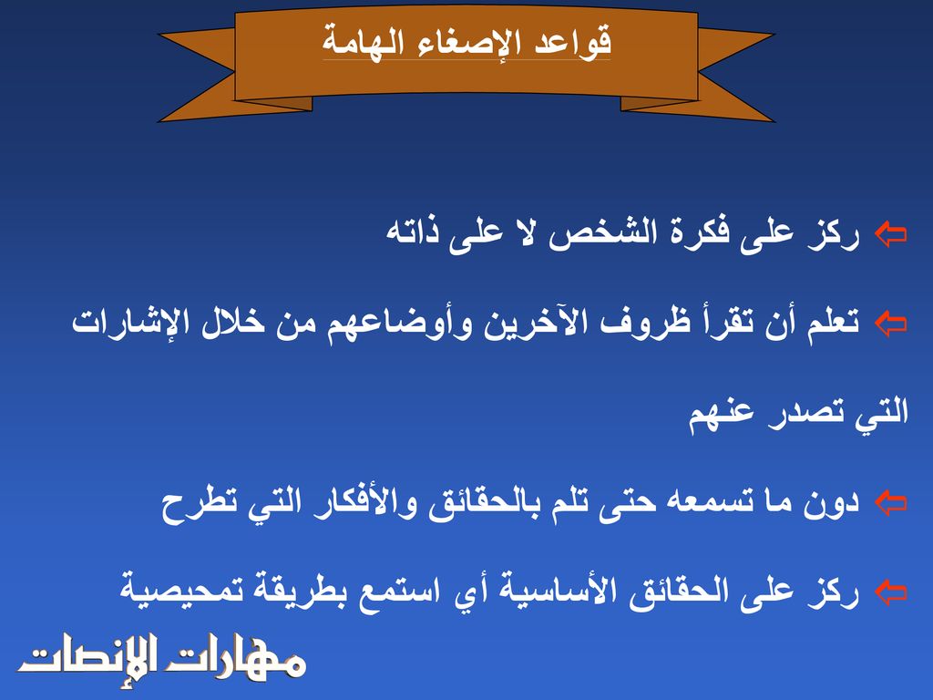 قواعد الإصغاء الهامة ركز على فكرة الشخص لا على ذاته. تعلم أن تقرأ ظروف الآخرين وأوضاعهم من خلال الإشارات التي تصدر عنهم.