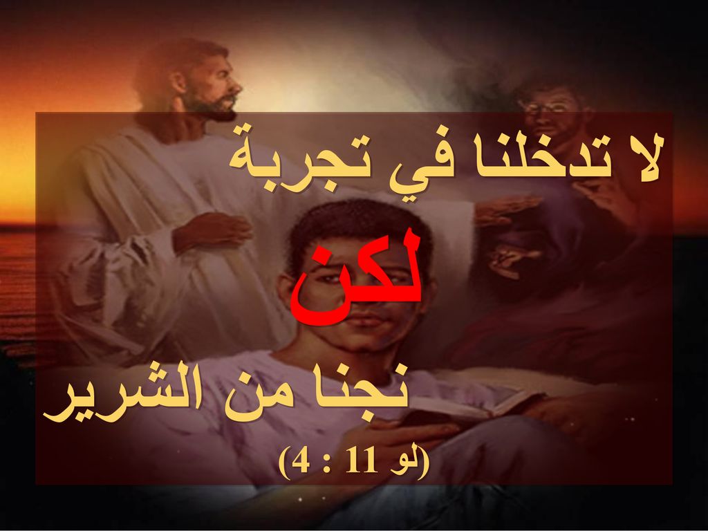 لا تدخلنا في تجربة لكن نجنا من الشرير (لو 11 : 4)