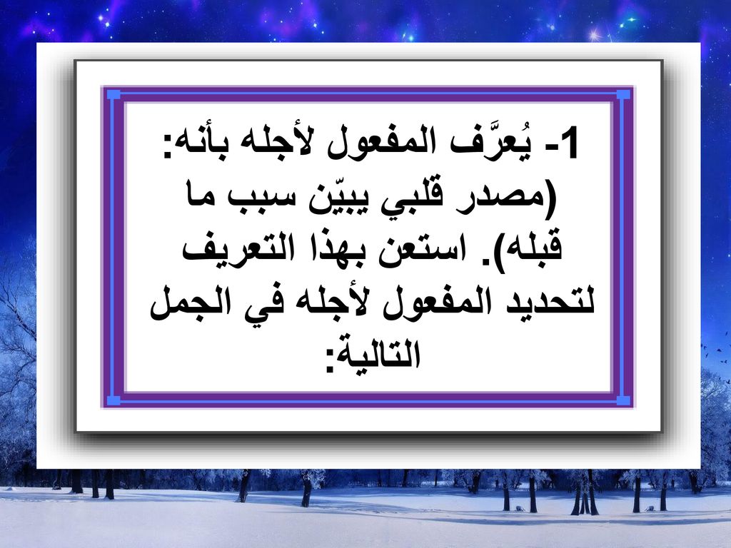 1- يُعرَّف المفعول لأجله بأنه: (مصدر قلبي يبيّن سبب ما قبله)