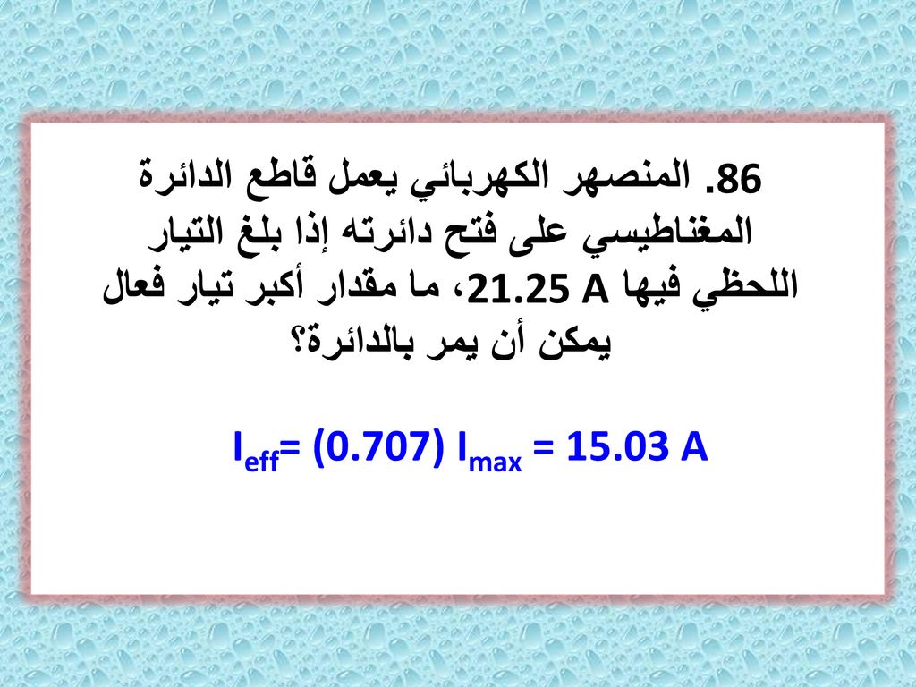 86. المنصهر الكهربائي يعمل قاطع الدائرة المغناطيسي على فتح دائرته إذا بلغ التيار اللحظي فيها A، ما مقدار أكبر تيار فعال يمكن أن يمر بالدائرة؟