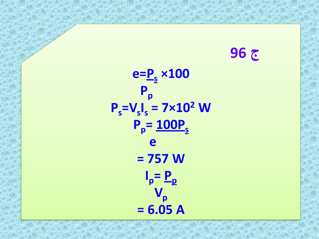 ج 96 e=Ps ×100 Pp Ps=VsIs = 7×102 W Pp= 100Ps e = 757 W Ip= Pp Vp