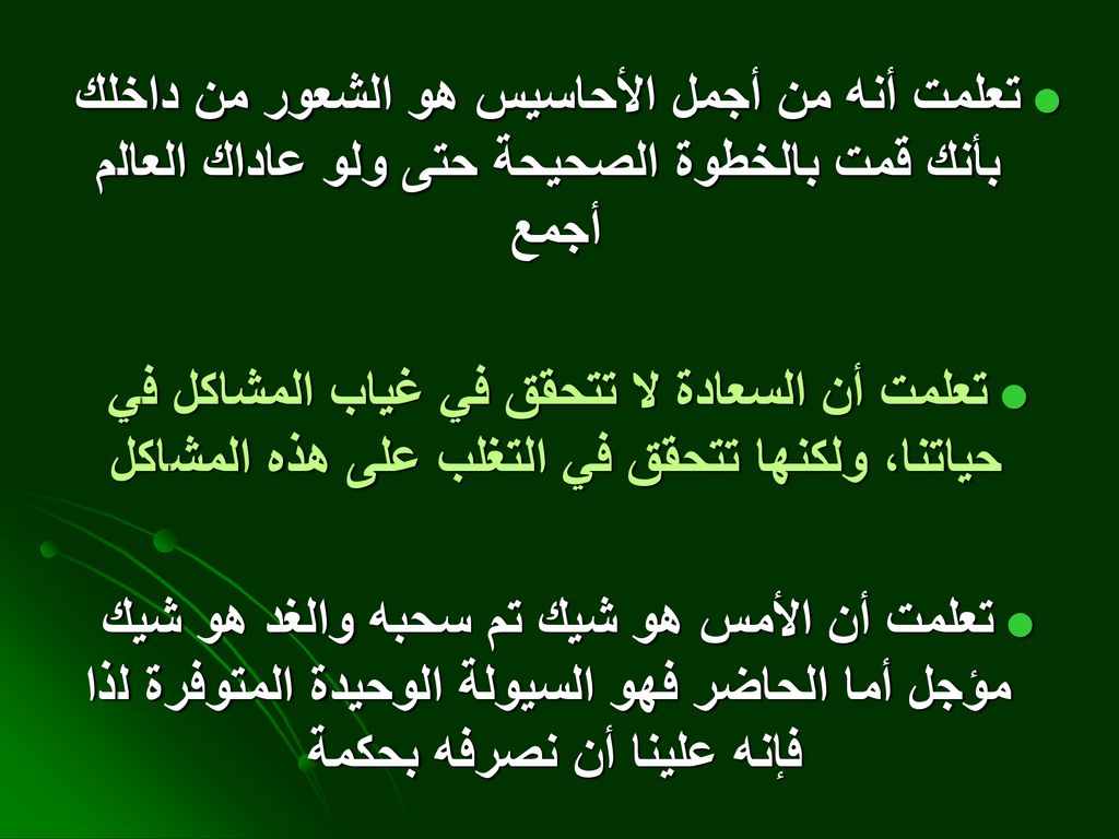 تعلمت أنه من أجمل الأحاسيس هو الشعور من داخلك بأنك قمت بالخطوة الصحيحة حتى ولو عاداك العالم أجمع