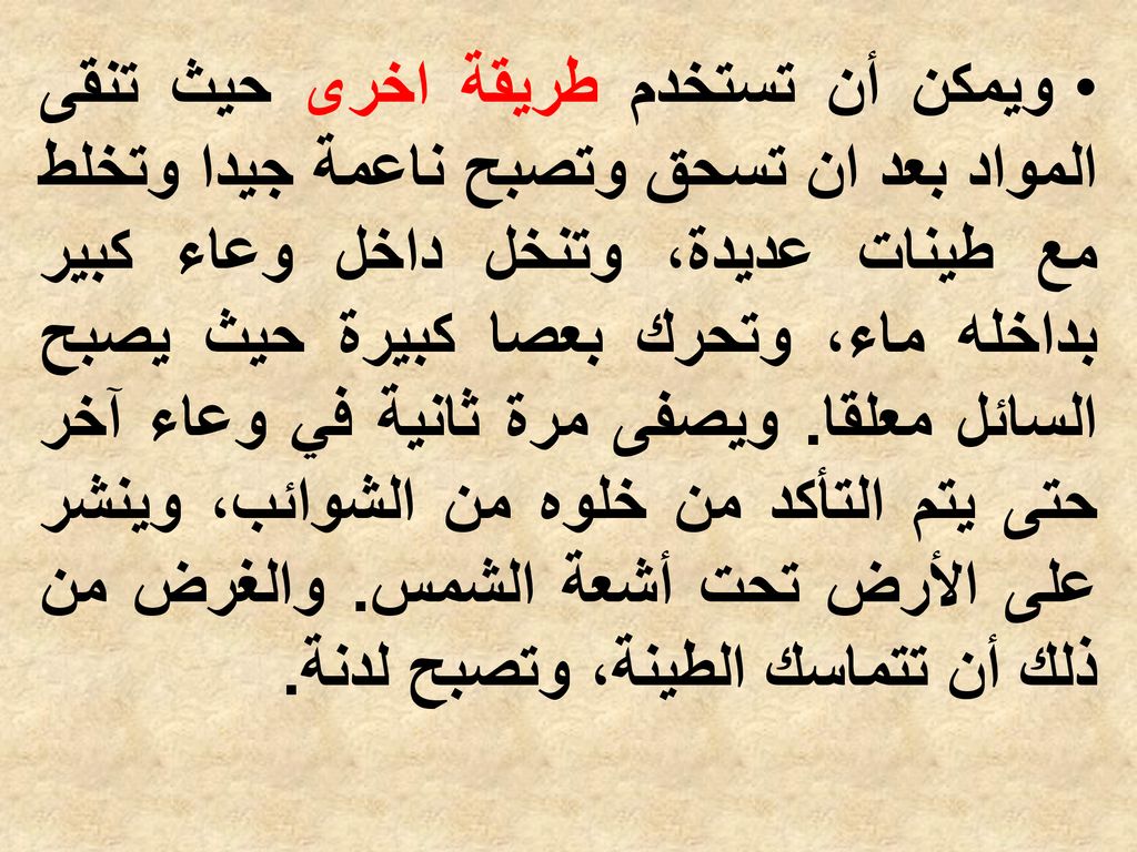 ويمكن أن تستخدم طريقة اخرى حيث تنقى المواد بعد ان تسحق وتصبح ناعمة جيدا وتخلط مع طينات عديدة، وتنخل داخل وعاء كبير بداخله ماء، وتحرك بعصا كبيرة حيث يصبح السائل معلقا.