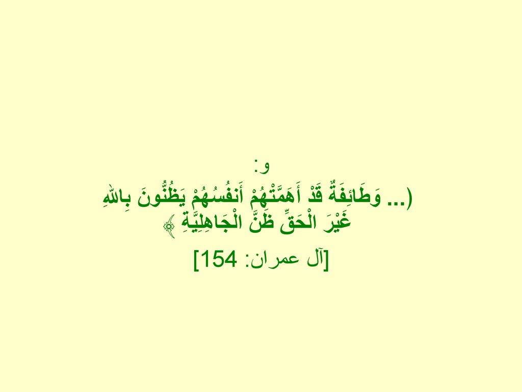 و: ﴿... وَطَائِفَةٌ قَدْ أَهَمَّتْهُمْ أَنفُسُهُمْ يَظُنُّونَ بِاللهِ غَيْرَ الْحَقِّ ظَنَّ الْجَاهِلِيَّةِ ﴾