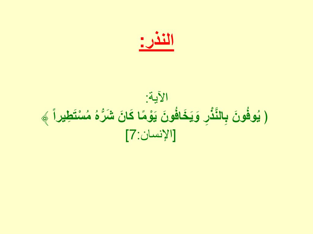 النذر: الآية: ﴿ يُوفُونَ بِالنَّذْرِ وَيَخَافُونَ يَوْمًا كَانَ شَرُّهُ مُسْتَطِيراً ﴾ [الإنسان:7]