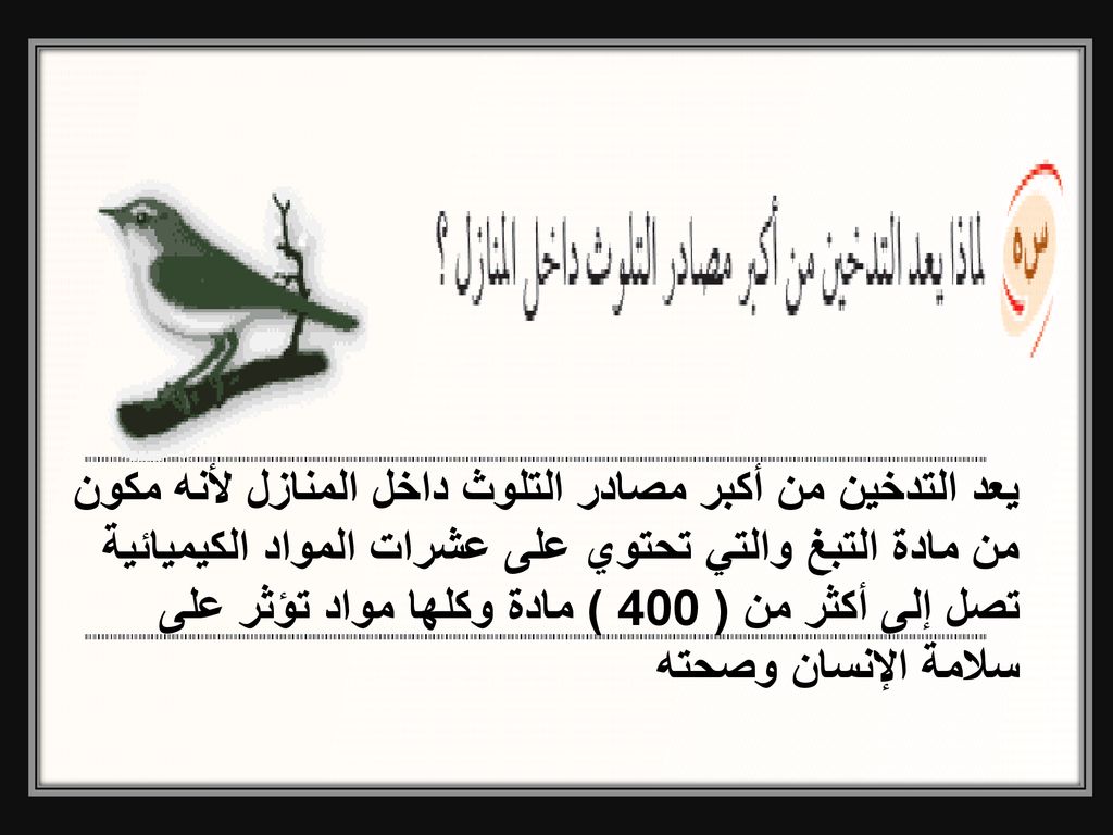 يعد التدخين من أكبر مصادر التلوث داخل المنازل لأنه مكون من مادة التبغ والتي تحتوي على عشرات المواد الكيميائية تصل إلى أكثر من ( 400 ) مادة وكلها مواد تؤثر على سلامة الإنسان وصحته