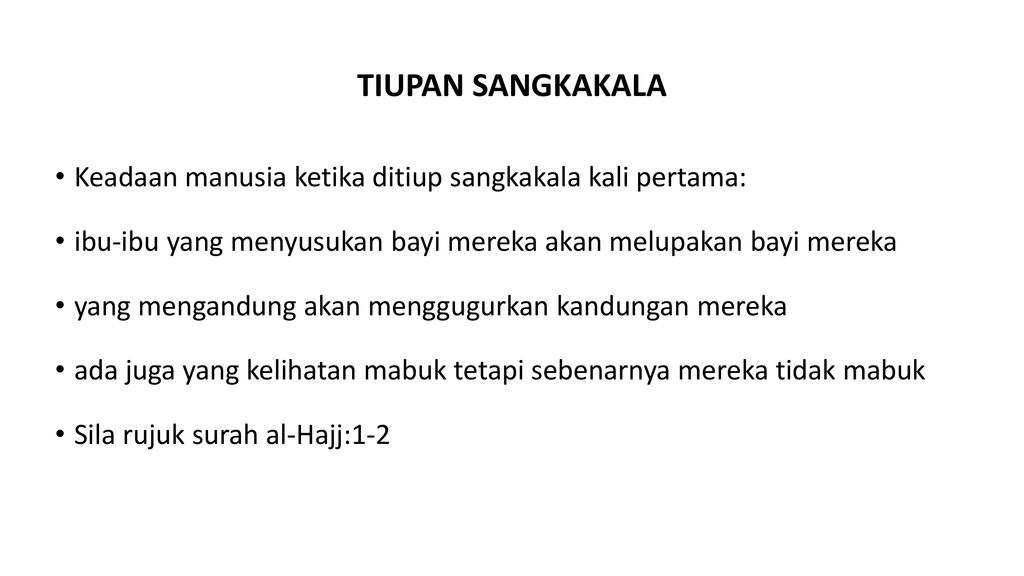TIUPAN SANGKAKALA Keadaan manusia ketika ditiup sangkakala kali pertama: ibu-ibu yang menyusukan bayi mereka akan melupakan bayi mereka.