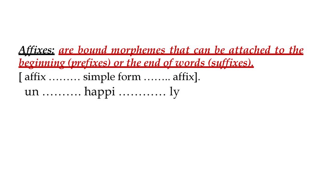 Affixes: are bound morphemes that can be attached to the beginning (prefixes) or the end of words (suffixes).