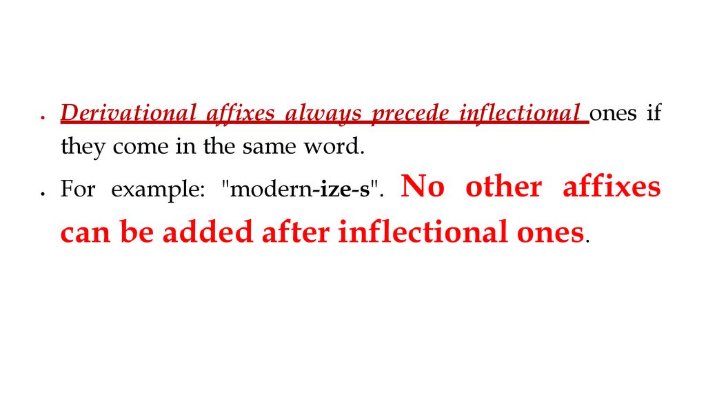 Derivational affixes always precede inflectional ones if they come in the same word.