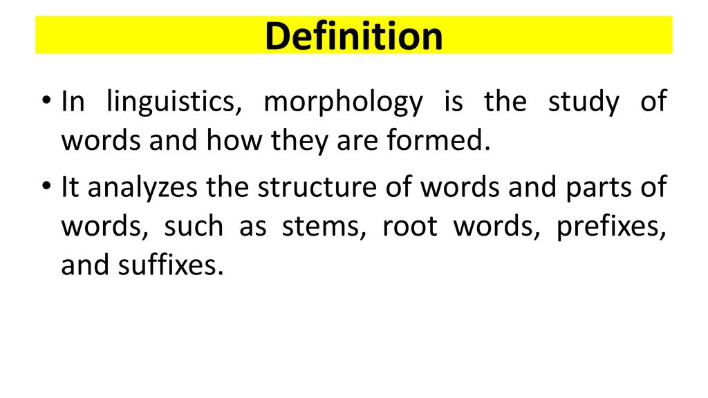 Definition In linguistics, morphology is the study of words and how they are formed.
