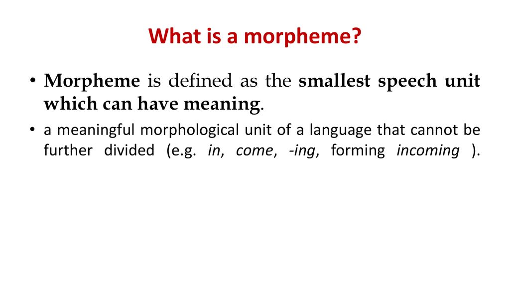 What is a morpheme Morpheme is defined as the smallest speech unit which can have meaning.