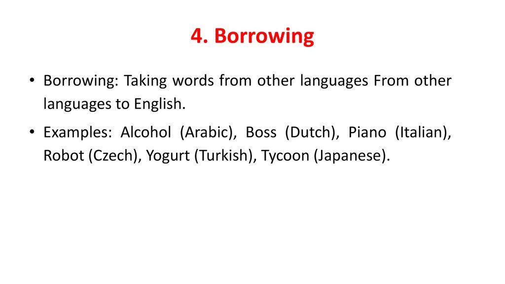 4. Borrowing Borrowing: Taking words from other languages From other languages to English.
