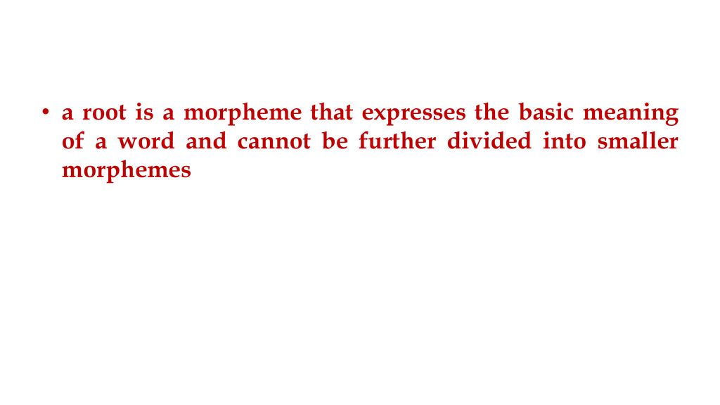 a root is a morpheme that expresses the basic meaning of a word and cannot be further divided into smaller morphemes