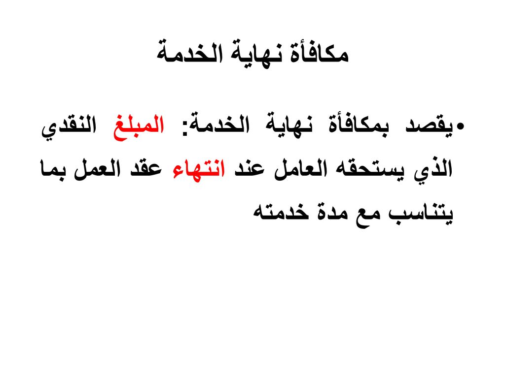 مكافأة نهاية الخدمة يقصد بمكافأة نهاية الخدمة: المبلغ النقدي الذي يستحقه العامل عند انتهاء عقد العمل بما يتناسب مع مدة خدمته.