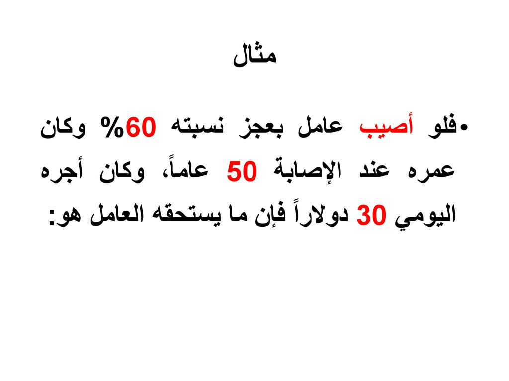 مثال فلو أصيب عامل بعجز نسبته 60% وكان عمره عند الإصابة 50 عاماً، وكان أجره اليومي 30 دولاراً فإن ما يستحقه العامل هو: