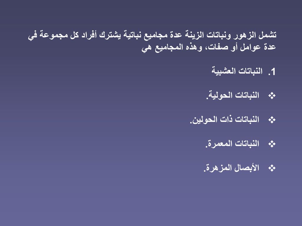 تشمل الزهور ونباتات الزينة عدة مجاميع نباتية يشترك أفراد كل مجموعة في عدة عوامل أو صفات، وهذه المجاميع هي