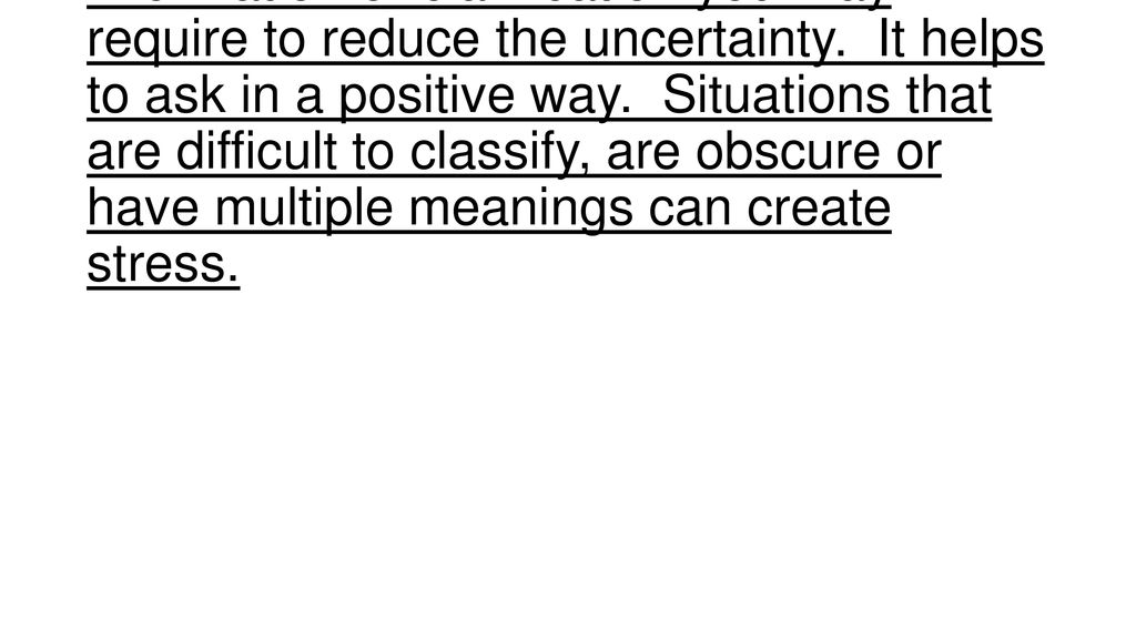 Reducing uncertainty – seek any information or clarification you may require to reduce the uncertainty.