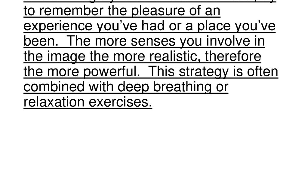 Using imagery/visualisation –imagining yourself in a pleasant or a successful situation to help reduce stress.