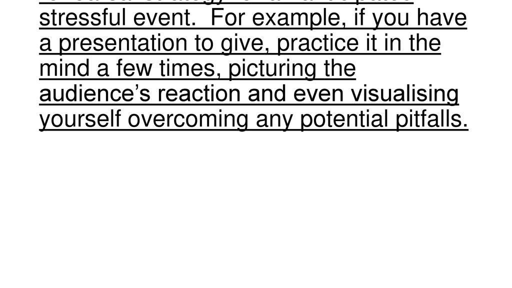 Visualisation can also be used as a rehearsal strategy for an anticipated stressful event.