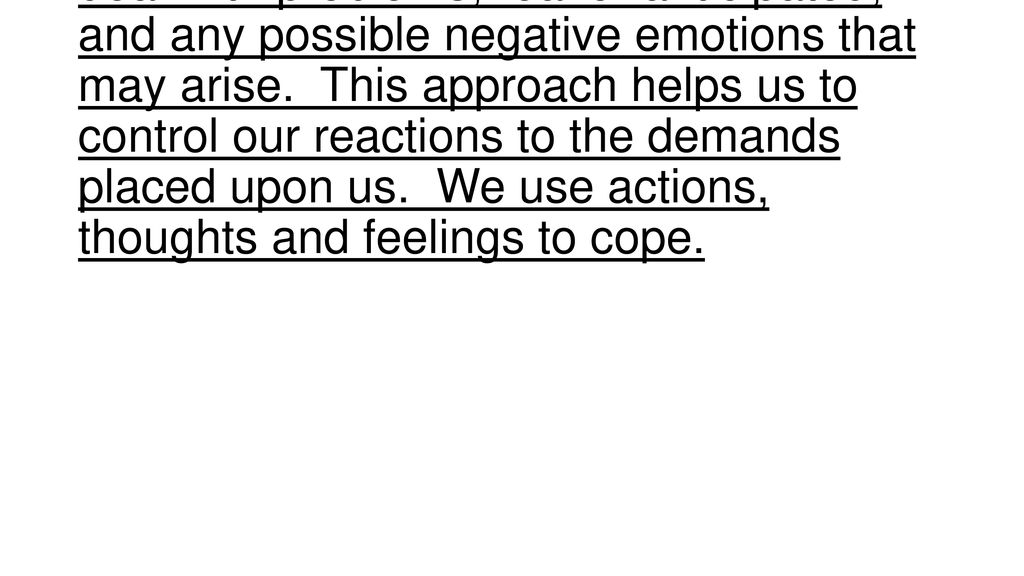 Coping refers to the use of strategies to deal with problems, real or anticipated, and any possible negative emotions that may arise.